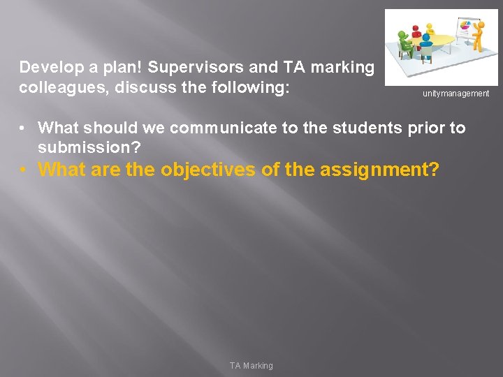 Develop a plan! Supervisors and TA marking colleagues, discuss the following: unitymanagement • What