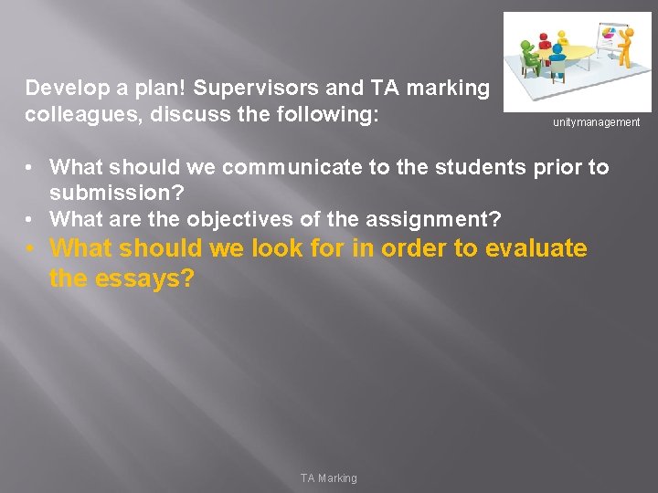 Develop a plan! Supervisors and TA marking colleagues, discuss the following: unitymanagement • What