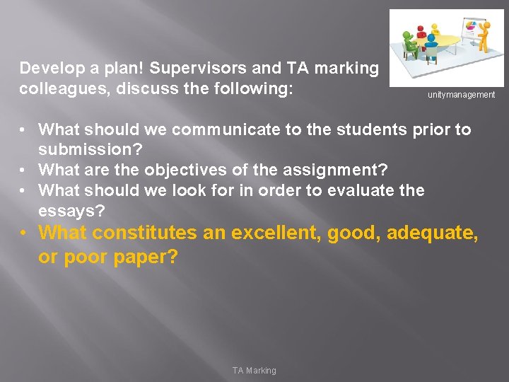 Develop a plan! Supervisors and TA marking colleagues, discuss the following: unitymanagement • What