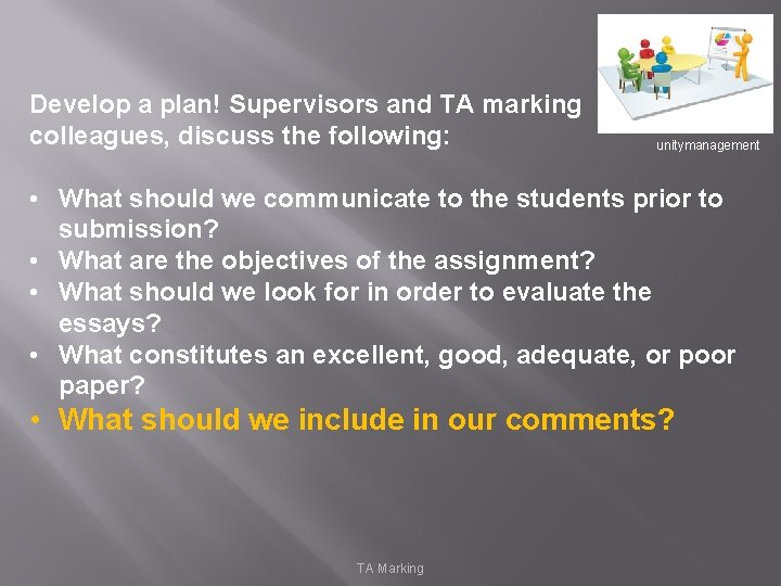 Develop a plan! Supervisors and TA marking colleagues, discuss the following: unitymanagement • What