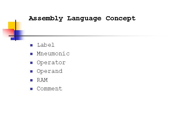 Assembly Language Concept n n n Label Mneumonic Operator Operand RAM Comment 