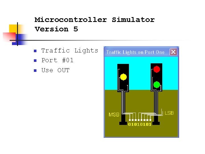 Microcontroller Simulator Version 5 n n n Traffic Lights Port #01 Use OUT 