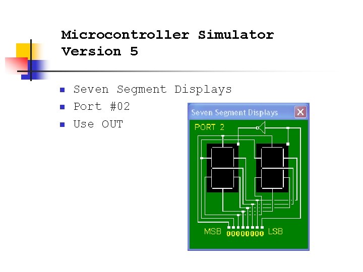Microcontroller Simulator Version 5 n n n Seven Segment Displays Port #02 Use OUT