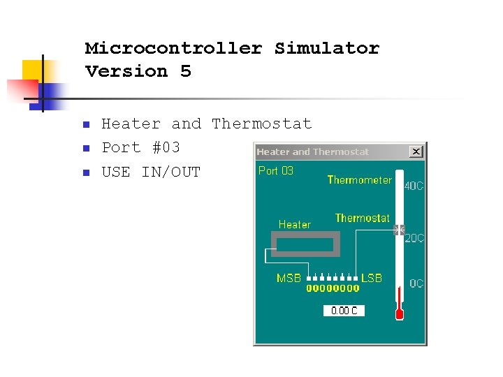 Microcontroller Simulator Version 5 n n n Heater and Thermostat Port #03 USE IN/OUT