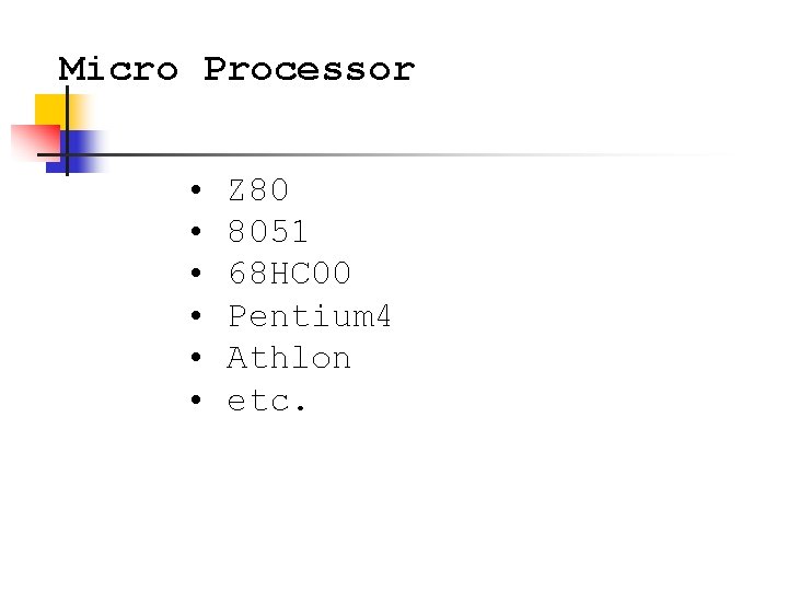 Micro Processor • • • Z 80 8051 68 HC 00 Pentium 4 Athlon
