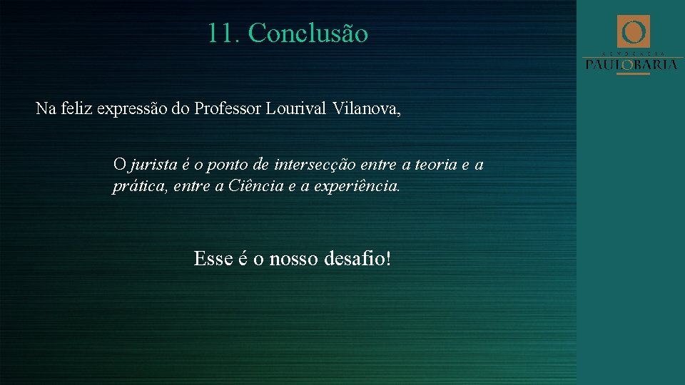 11. Conclusão Na feliz expressão do Professor Lourival Vilanova, O jurista é o ponto