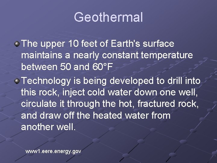 Geothermal The upper 10 feet of Earth's surface maintains a nearly constant temperature between