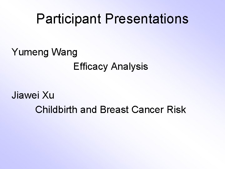 Participant Presentations Yumeng Wang Efficacy Analysis Jiawei Xu Childbirth and Breast Cancer Risk 
