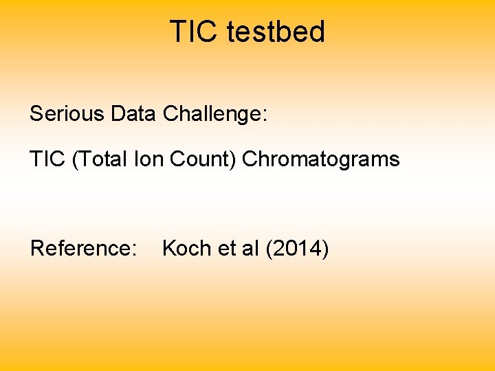 TIC testbed Serious Data Challenge: TIC (Total Ion Count) Chromatograms Reference: Koch et al