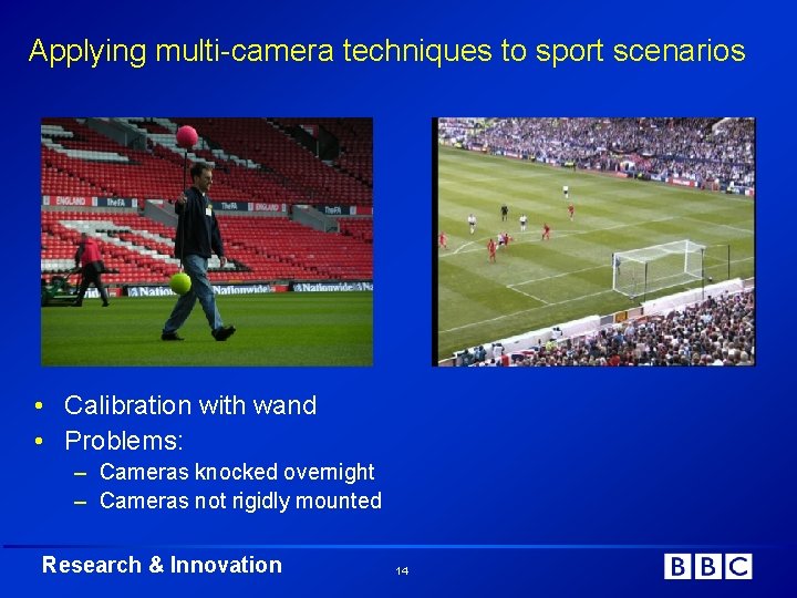 Applying multi-camera techniques to sport scenarios • Calibration with wand • Problems: – Cameras