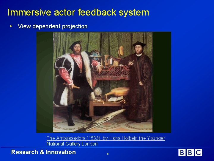 Immersive actor feedback system • View dependent projection The Ambassadors (1533), by Hans Holbein