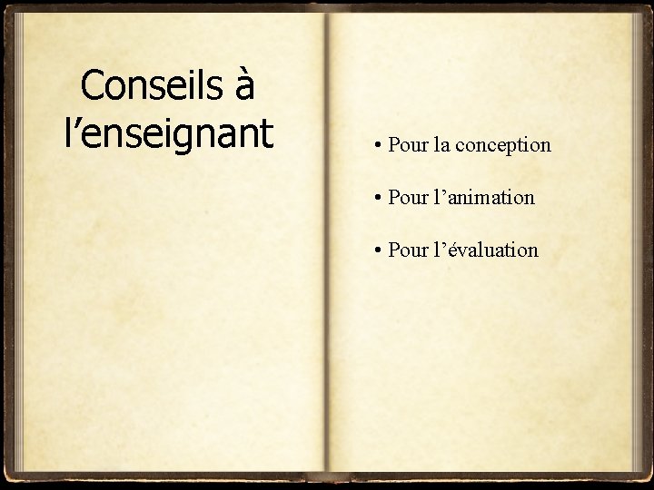 Conseils à l’enseignant • Pour la conception • Pour l’animation • Pour l’évaluation 