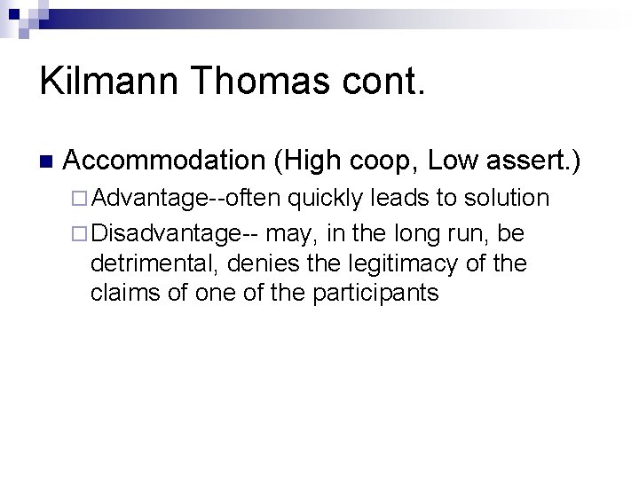 Kilmann Thomas cont. n Accommodation (High coop, Low assert. ) ¨ Advantage--often quickly leads