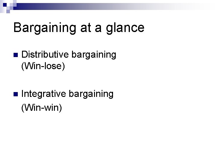 Bargaining at a glance n Distributive bargaining (Win-lose) n Integrative bargaining (Win-win) 