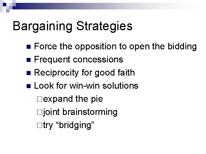 Bargaining Strategies Force the opposition to open the bidding n Frequent concessions n Reciprocity