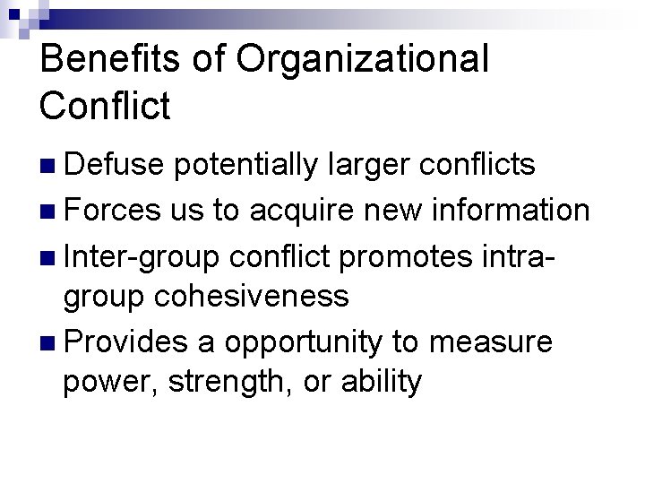 Benefits of Organizational Conflict n Defuse potentially larger conflicts n Forces us to acquire