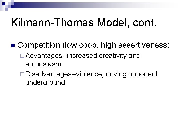 Kilmann-Thomas Model, cont. n Competition (low coop, high assertiveness) ¨ Advantages--increased creativity and enthusiasm