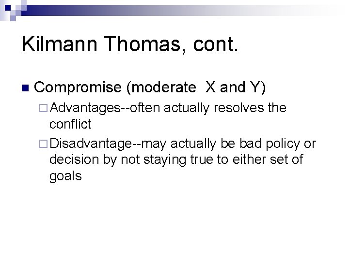 Kilmann Thomas, cont. n Compromise (moderate X and Y) ¨ Advantages--often actually resolves the