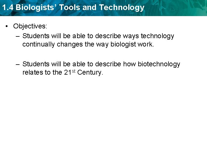 1. 4 Biologists’ Tools and Technology • Objectives: – Students will be able to