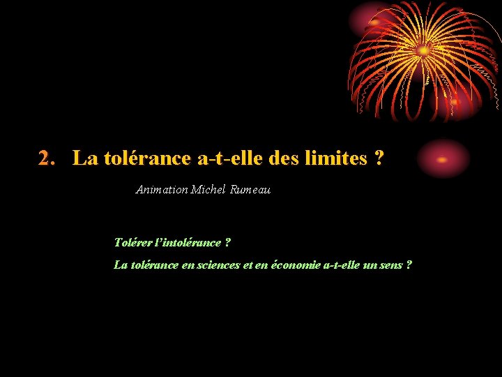 2. La tolérance a-t-elle des limites ? Animation Michel Rumeau Tolérer l’intolérance ? La