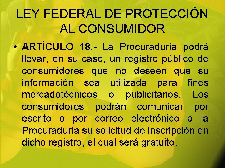 LEY FEDERAL DE PROTECCIÓN AL CONSUMIDOR • ARTÍCULO 18. - La Procuraduría podrá llevar,