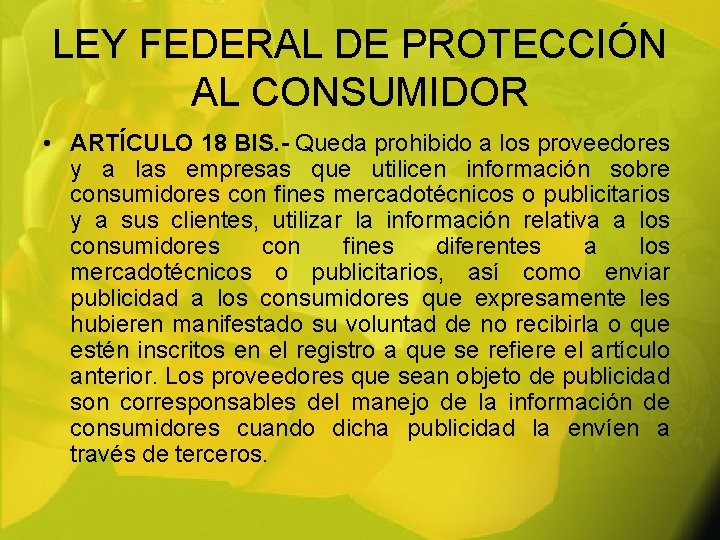 LEY FEDERAL DE PROTECCIÓN AL CONSUMIDOR • ARTÍCULO 18 BIS. - Queda prohibido a