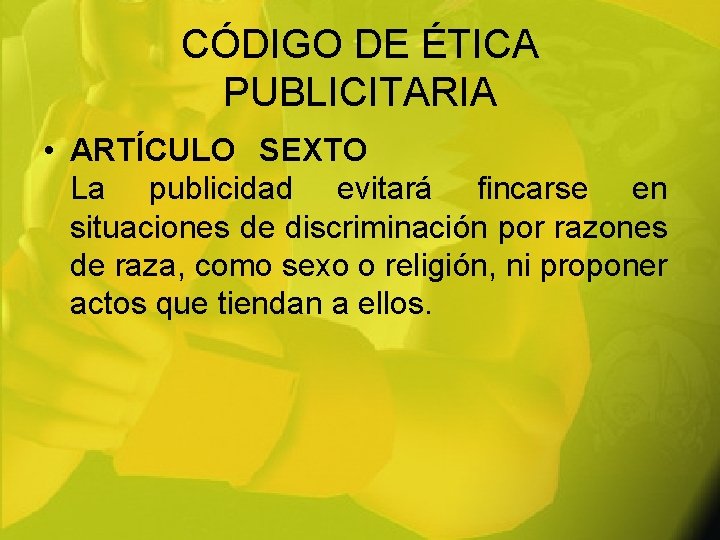 CÓDIGO DE ÉTICA PUBLICITARIA • ARTÍCULO SEXTO La publicidad evitará fincarse en situaciones de