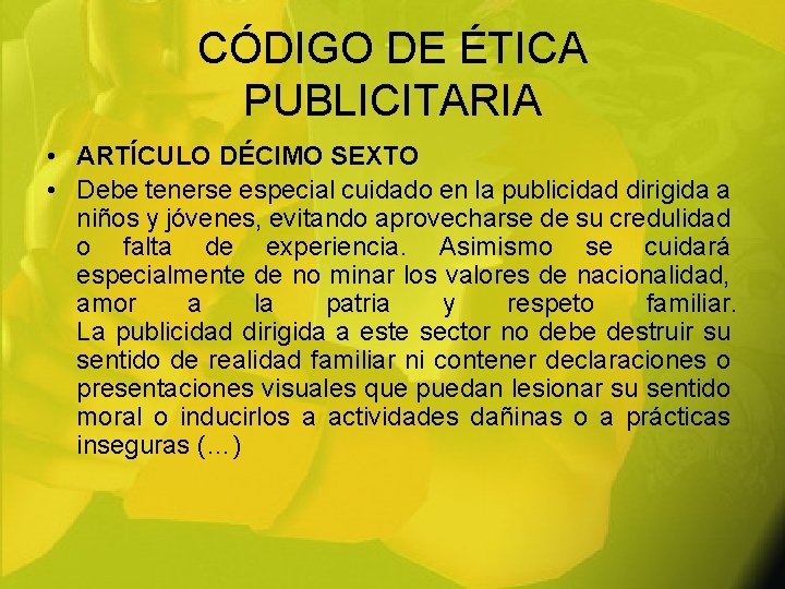 CÓDIGO DE ÉTICA PUBLICITARIA • ARTÍCULO DÉCIMO SEXTO • Debe tenerse especial cuidado en