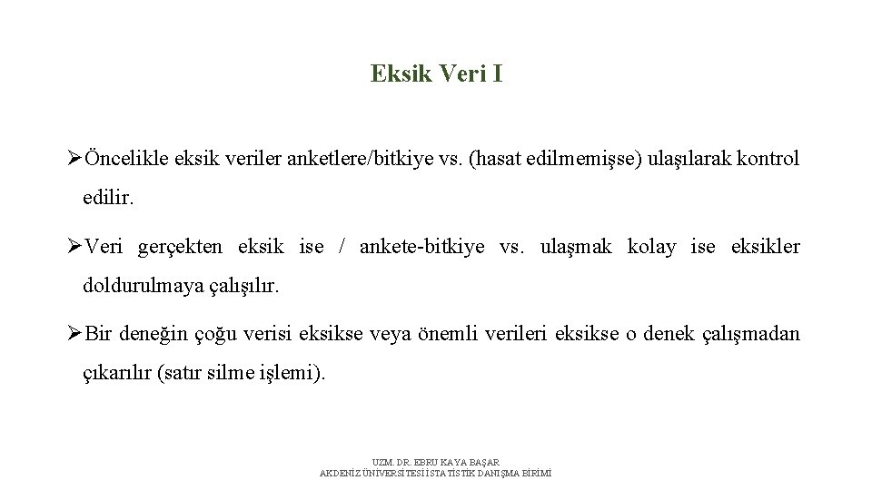 Eksik Veri I ØÖncelikle eksik veriler anketlere/bitkiye vs. (hasat edilmemişse) ulaşılarak kontrol edilir. ØVeri