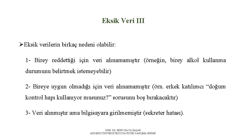 Eksik Veri III ØEksik verilerin birkaç nedeni olabilir: 1 - Birey reddettiği için veri
