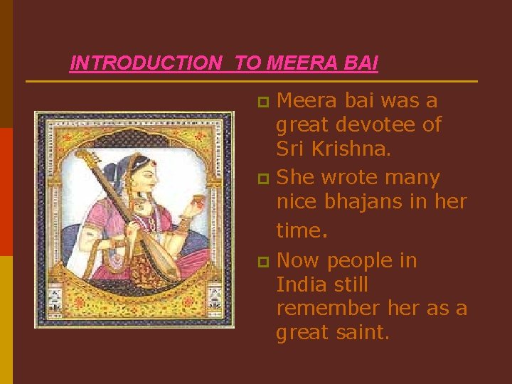 INTRODUCTION TO MEERA BAI Meera bai was a great devotee of Sri Krishna. p