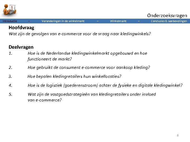 Onderzoeksvragen Introductie – Veranderingen in de winkelmarkt – Winkelmarkt – Conclusies & aanbevelingen Hoofdvraag