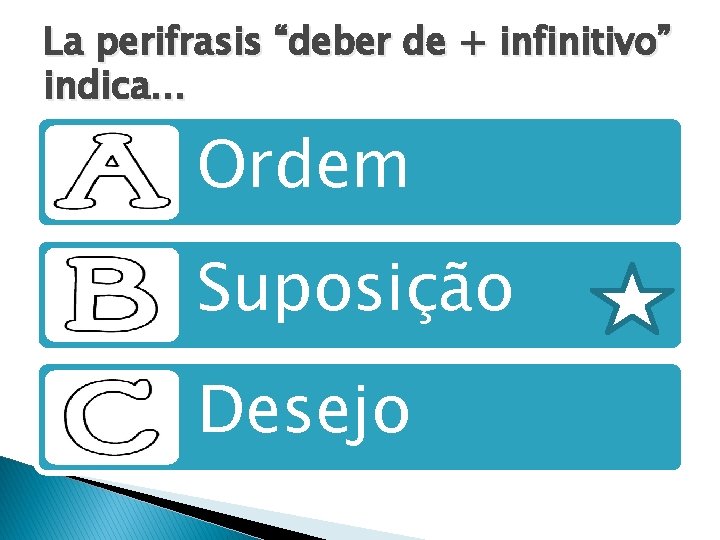 La perifrasis “deber de + infinitivo” indica. . . Ordem Suposição Desejo La perifrasis “deber de + infinitivo” indica. . . Ordem Suposição Desejo