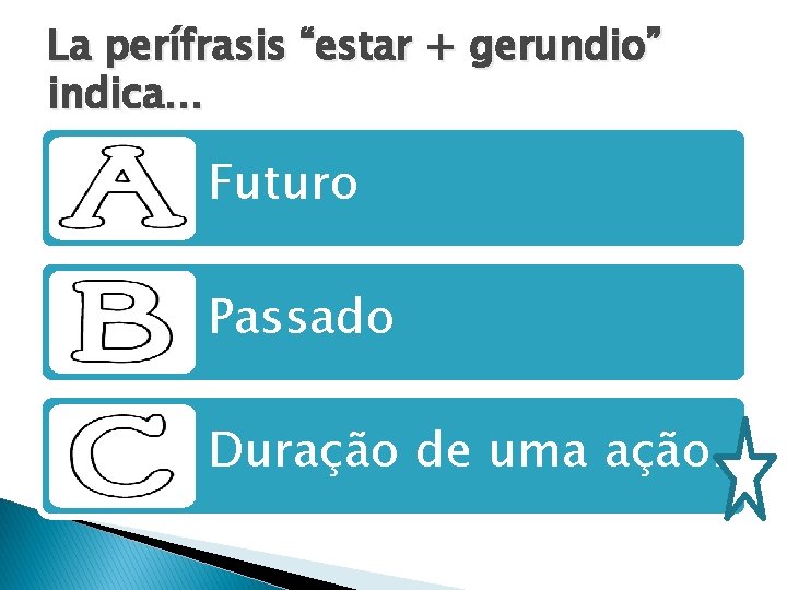 La perífrasis “estar + gerundio” indica. . . Futuro Passado Duração de uma ação. La perífrasis “estar + gerundio” indica. . . Futuro Passado Duração de uma ação.