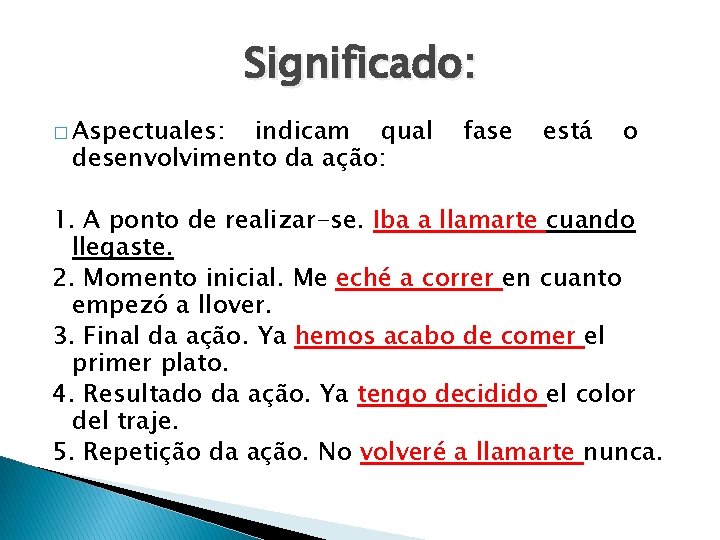 Significado: � Aspectuales: indicam qual desenvolvimento da ação: fase está o 1. A ponto Significado: � Aspectuales: indicam qual desenvolvimento da ação: fase está o 1. A ponto