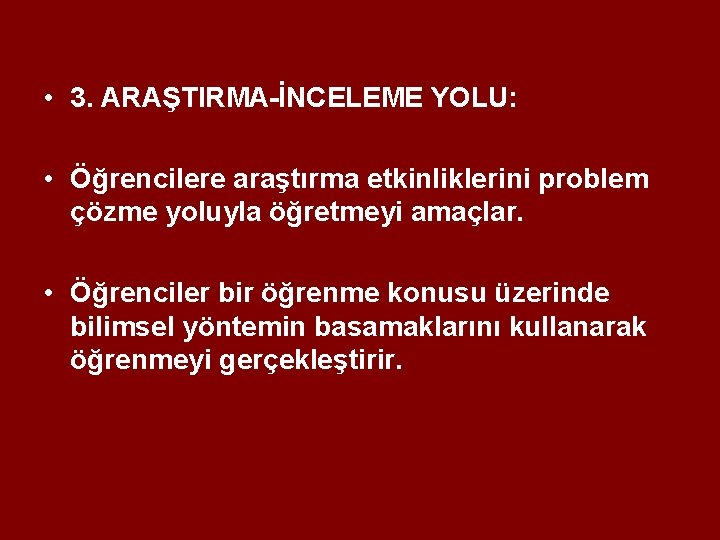  • 3. ARAŞTIRMA-İNCELEME YOLU: • Öğrencilere araştırma etkinliklerini problem çözme yoluyla öğretmeyi amaçlar.