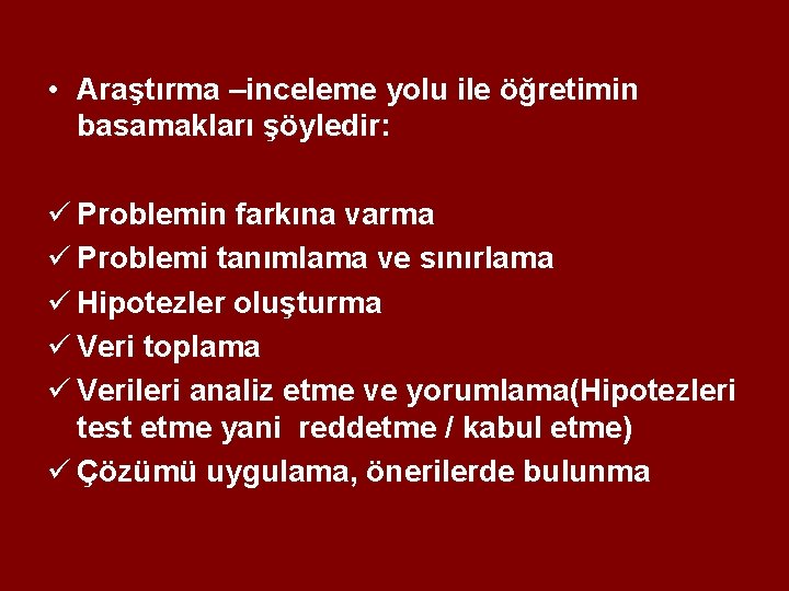  • Araştırma –inceleme yolu ile öğretimin basamakları şöyledir: ü Problemin farkına varma ü