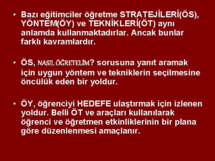  • Bazı eğitimciler öğretme STRATEJİLERİ(ÖS), YÖNTEM(ÖY) ve TEKNİKLERİ(ÖT) aynı anlamda kullanmaktadırlar. Ancak bunlar