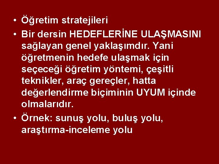 • Öğretim stratejileri • Bir dersin HEDEFLERİNE ULAŞMASINI sağlayan genel yaklaşımdır. Yani öğretmenin • Öğretim stratejileri • Bir dersin HEDEFLERİNE ULAŞMASINI sağlayan genel yaklaşımdır. Yani öğretmenin