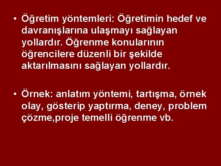 • Öğretim yöntemleri: Öğretimin hedef ve davranışlarına ulaşmayı sağlayan yollardır. Öğrenme konularının öğrencilere • Öğretim yöntemleri: Öğretimin hedef ve davranışlarına ulaşmayı sağlayan yollardır. Öğrenme konularının öğrencilere