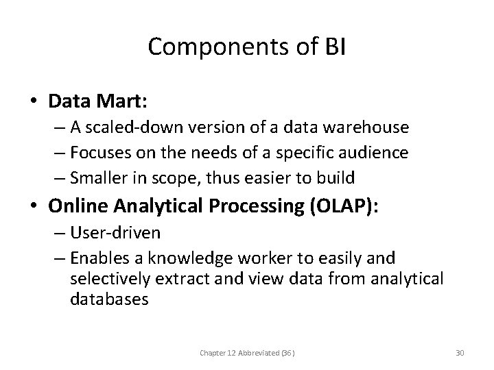 Components of BI • Data Mart: – A scaled-down version of a data warehouse
