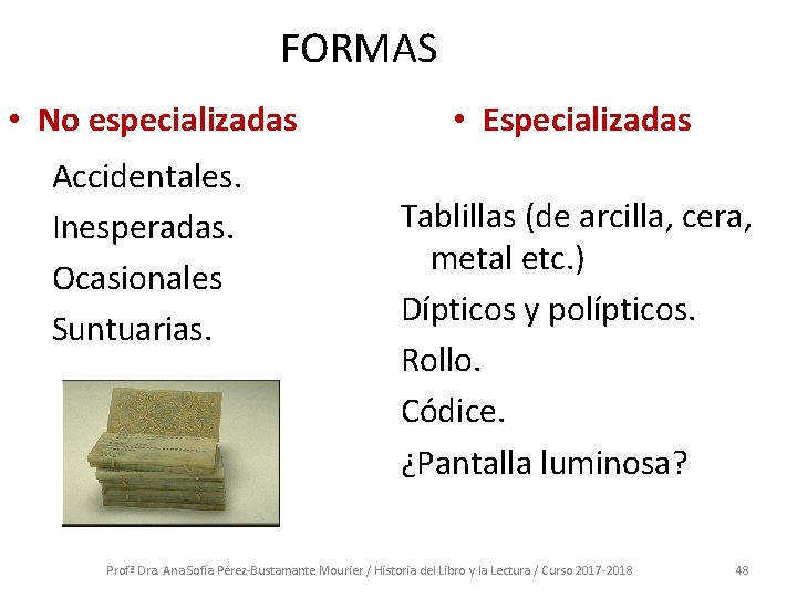 FORMAS • No especializadas Accidentales. Inesperadas. Ocasionales Suntuarias. • Especializadas Tablillas (de arcilla, cera, FORMAS • No especializadas Accidentales. Inesperadas. Ocasionales Suntuarias. • Especializadas Tablillas (de arcilla, cera,