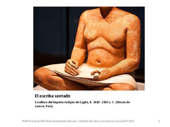 El escriba sentado Escultura del Imperio Antiguo de Egipto, h. 2480 -2350 a. C. El escriba sentado Escultura del Imperio Antiguo de Egipto, h. 2480 -2350 a. C.