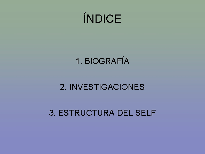 ÍNDICE 1. BIOGRAFÍA 2. INVESTIGACIONES 3. ESTRUCTURA DEL SELF 
