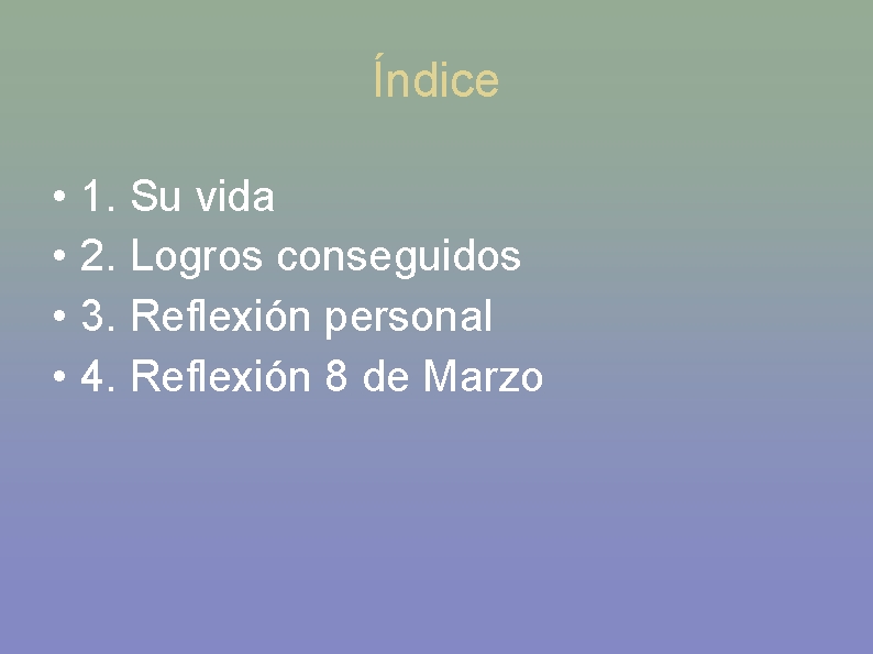 Índice • • 1. Su vida 2. Logros conseguidos 3. Reflexión personal 4. Reflexión