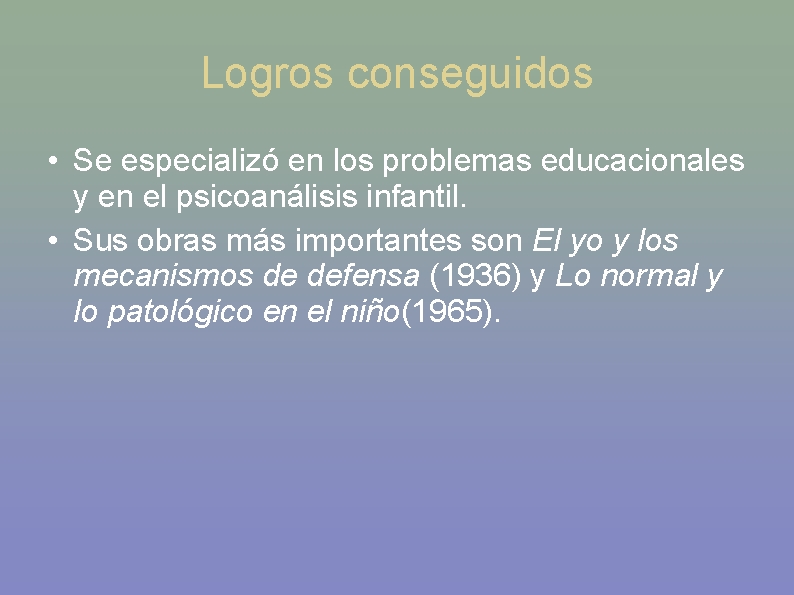 Logros conseguidos • Se especializó en los problemas educacionales y en el psicoanálisis infantil.