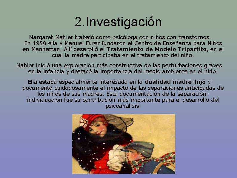 2. Investigación Margaret Mahler trabajó como psicóloga con niños con transtornos. En 1950 ella