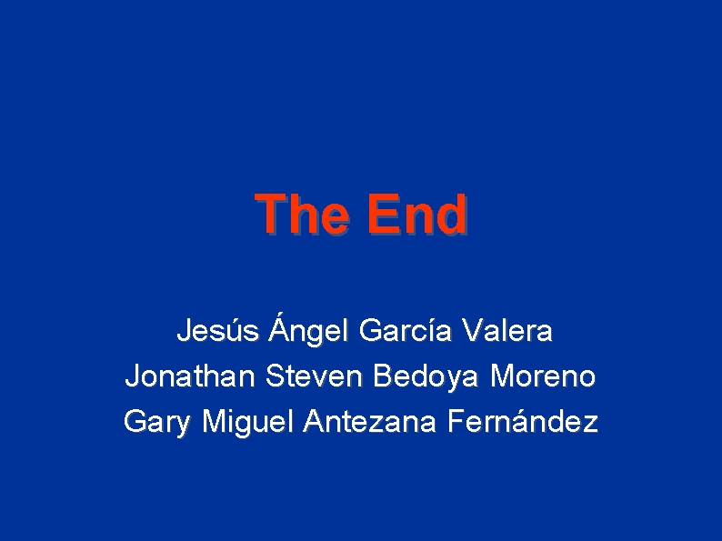 The End Jesús Ángel García Valera Jonathan Steven Bedoya Moreno Gary Miguel Antezana Fernández