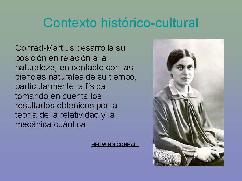 Contexto histórico-cultural Conrad-Martius desarrolla su posición en relación a la naturaleza, en contacto con