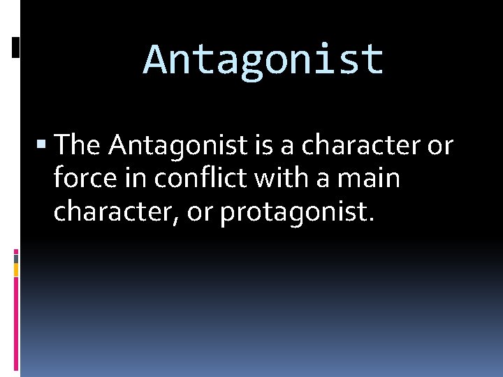 Antagonist The Antagonist is a character or force in conflict with a main character,